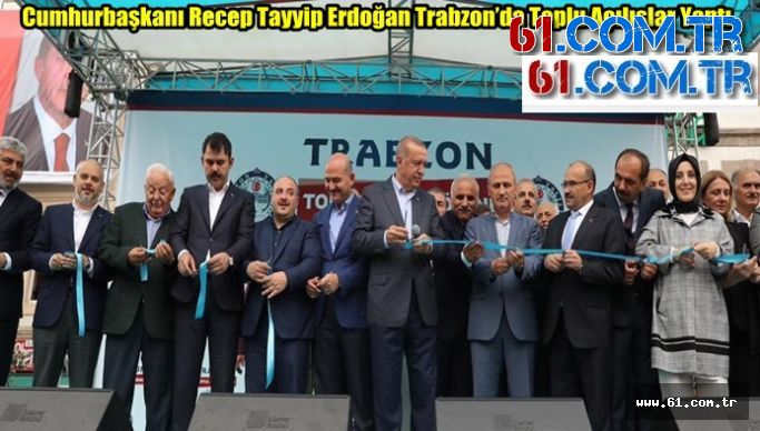 Cumhurbaşkanı Recep Tayyip Erdoğan Trabzon’da Toplu Açılışlar Yaptı
