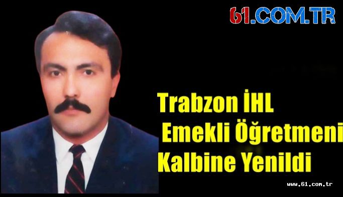 Trabzon İHL Emekli Öğretmeni Kalbine Yenildi