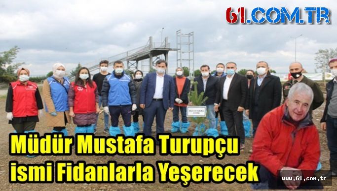 Müdür Mustafa Turupçu, ismi Fidanlarla Yeşerecek