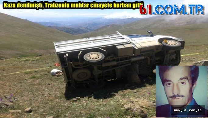 Kaza denilmişti, Trabzonlu muhtar cinayete kurban gitti!!