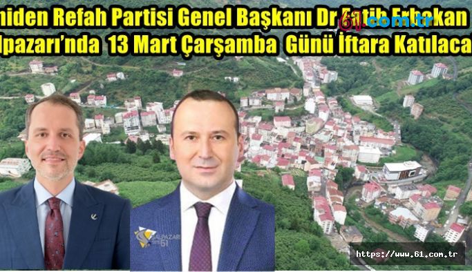 Yeniden Refah Partisi Genel Başkanı Dr. Fatih Erbakan Şalpazarı’nda 13 Mart Çarşamba Günü İftara Katılacak